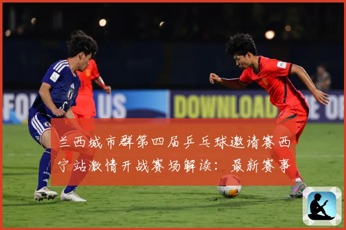 兰西城市群第四届乒乓球邀请赛西宁站激情开战赛场解读：最新赛事动态与深度分析