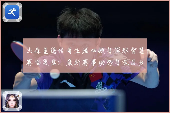 杰森基德传奇生涯回顾与篮球智慧赛场复盘：最新赛事动态与深度分析