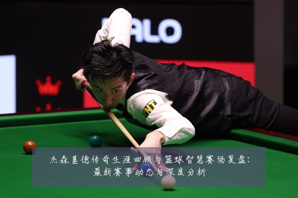 杰森基德传奇生涯回顾与篮球智慧赛场复盘:最新赛事动态与深度分析